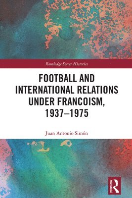 bokomslag Football and International Relations under Francoism, 19371975