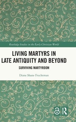 Diane Fruchtman, USA.) Fruchtman, Diane (Rutgers University, the State University of New Jersey - Living Martyrs in Late Antiquity and Beyond, Inbunden