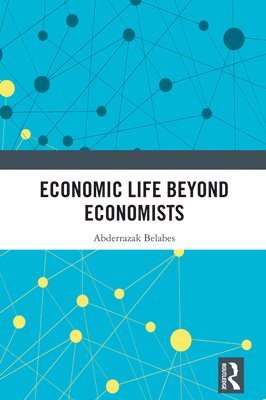 Abderrazak Belabes - Economic Life Beyond Economists, Inbunden