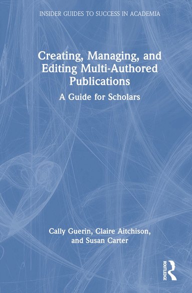 Cally Guerin, Claire Aitchison, Susan Carter - Creating, Managing, and Editing Multi-Authored Publications, Inbunden