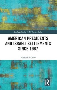 bokomslag American Presidents and Israeli Settlements since 1967