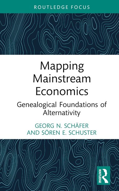Georg N. Schäfer, Sören E. Schuster - Mapping Mainstream Economics, Inbunden