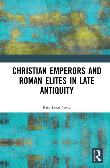 Rita Lizzi Testa - Christian Emperors and Roman Elites in Late Antiquity, Häftad