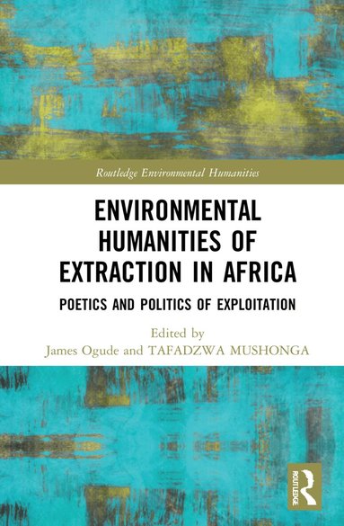 James Ogude, Tafadzwa Mushonga - Environmental Humanities of Extraction in Africa, Inbunden