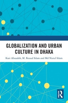 Kazi Abusaleh, M. Rezaul Islam, Md. Nurul Islam, Bangladesh) Abusaleh, Kazi (University of Dhaka, Bangladesh) Islam, M. Rezaul (University of Dhaka, Bangladesh) Islam, Md. Nurul (University of Dhaka - Globalization and Urban Culture in Dhaka, Häftad