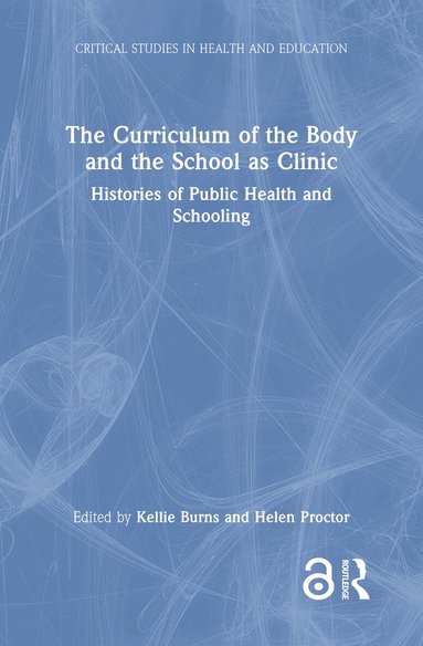 Kellie Burns, Helen Proctor - Curriculum of the Body and the School as Clinic, Inbunden