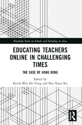 Kevin Wai Ho Yung, Hui Xuan Xu, Kevin Wai Ho (The Education University of Hong Kong) Yung, Hui Xuan (The Education Unviersity of Hong Kong) Xu - Educating Teachers Online in Challenging Times, Häftad