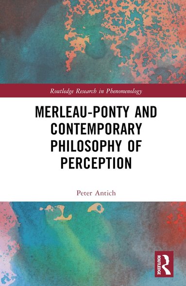 Peter Antich - Merleau-Ponty and Contemporary Philosophy of Perception, Inbunden