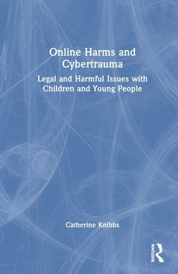 Catherine Knibbs - Online Harms and Cybertrauma, Inbunden