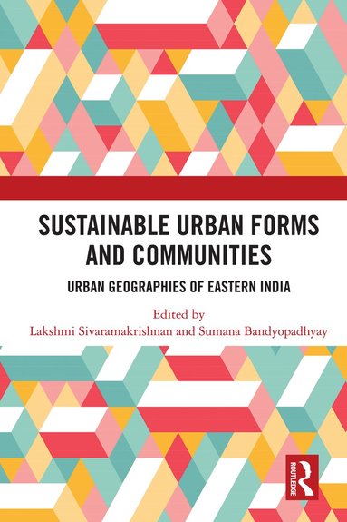 Lakshmi Sivaramakrishnan, Sumana Bandyopadhyay - Sustainable Urban Forms and Communities: Urban Geographies of Eastern India, Inbunden