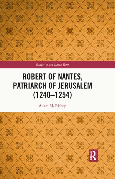 Adam M. Bishop - Robert of Nantes, Patriarch of Jerusalem (1240-1254), Inbunden