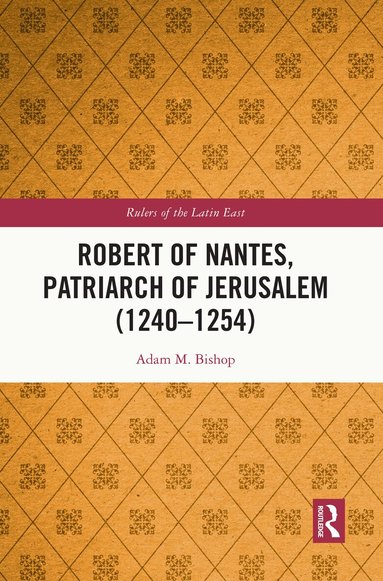 Adam M. Bishop - Robert of Nantes, Patriarch of Jerusalem (1240-1254), Häftad