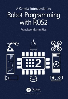 Francisco Martín Rico, Francisco Martin Rico, Francisco Martín - Concise Introduction to Robot Programming with ROS2, Inbunden
