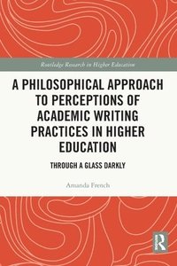 bokomslag A Philosophical Approach to Perceptions of Academic Writing Practices in Higher Education