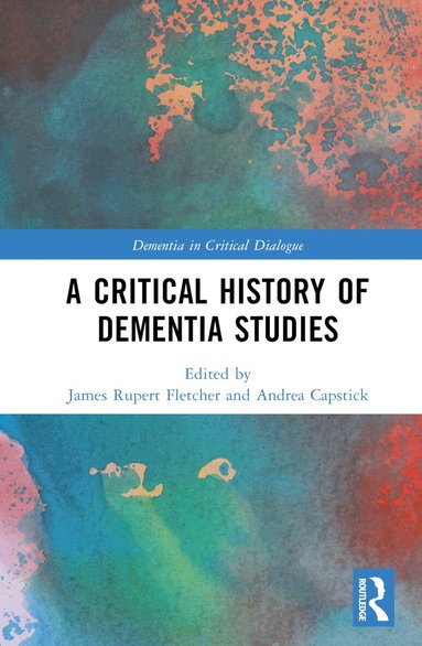 James Rupert Fletcher, Andrea Capstick - Critical History of Dementia Studies, Inbunden
