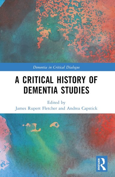 James Rupert Fletcher, Andrea Capstick - Critical History of Dementia Studies, Häftad