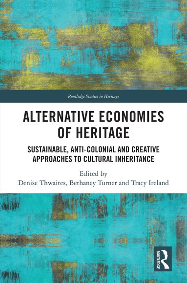 Denise Thwaites, Bethaney Turner, Tracy Ireland - Alternative Economies of Heritage, Inbunden