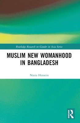 Nazia Hussein, UK) Hussein, Nazia (University of Bristol - Muslim New Womanhood in Bangladesh, Häftad