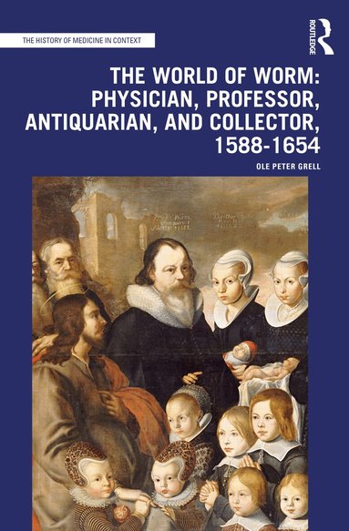 Ole Peter Grell - World of Worm: Physician, Professor, Antiquarian, and Collector, 1588-1654, Häftad