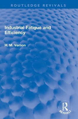 H. M. Vernon - Industrial Fatigue and Efficiency, Häftad