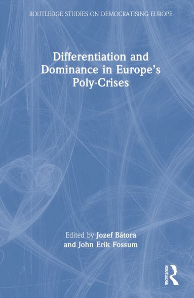 Jozef Bátora, John Erik Fossum - Differentiation and Dominance in Europe’s Poly-Crises, Inbunden