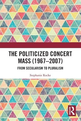 bokomslag The Politicized Concert Mass (1967-2007)