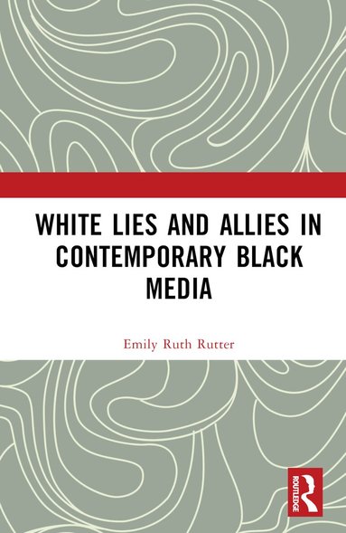Emily Ruth Rutter - White Lies and Allies in Contemporary Black Media, Inbunden