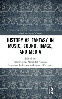 bokomslag History as Fantasy in Music, Sound, Image, and Media