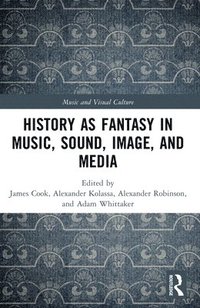 bokomslag History as Fantasy in Music, Sound, Image, and Media