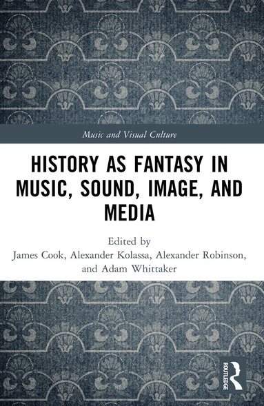 James Cook, Alexander Kolassa, Alexander Robinson, Adam Whittaker - History as Fantasy in Music, Sound, Image, and Media, Häftad