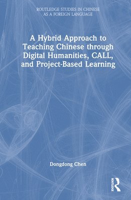 Dongdong Chen - Hybrid Approach to Teaching Chinese through Digital Humanities, CALL, and Project-Based Learning, Inbunden