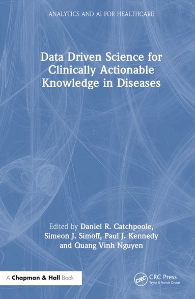 Daniel Catchpoole, Simeon Simoff, Paul Kennedy, Quang Vinh Nguyen - Data Driven Science for Clinically Actionable Knowledge in Diseases, Inbunden