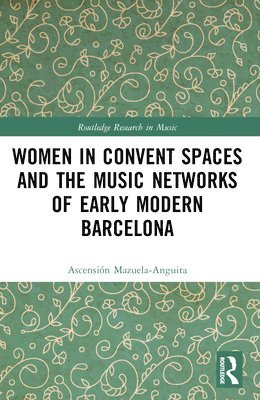 bokomslag Women in Convent Spaces and the Music Networks of Early Modern Barcelona