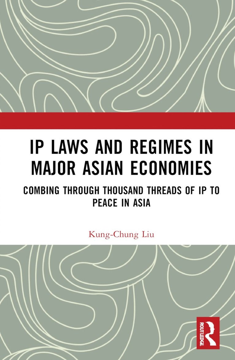 Kung-Chung Liu, Renmin University of China) Liu, Kung-Chung (Singapore Management University, Singapore - IP Laws and Regimes in Major Asian Economies, Inbunden