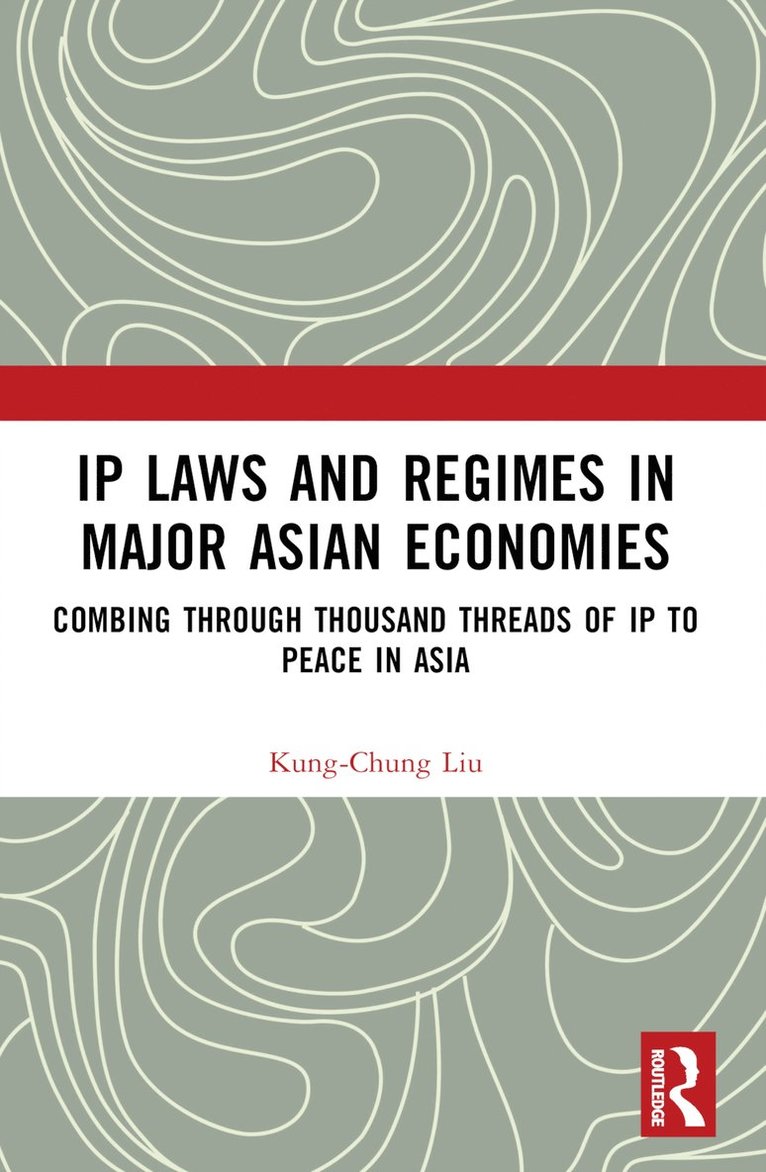 Kung-Chung Liu, Renmin University of China) Liu, Kung-Chung (Singapore Management University, Singapore - IP Laws and Regimes in Major Asian Economies, Häftad
