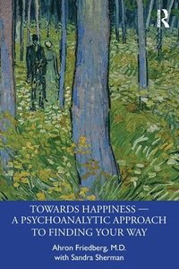 bokomslag Towards Happiness  A Psychoanalytic Approach to Finding Your Way