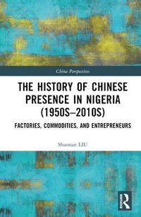 bokomslag The History of Chinese Presence in Nigeria (1950s2010s)
