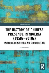 bokomslag The History of Chinese Presence in Nigeria (1950s2010s)