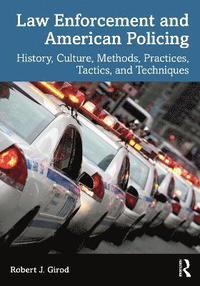 bokomslag Law Enforcement and American Policing: History, Culture, Methods, Practices, Tactics, and Techniques