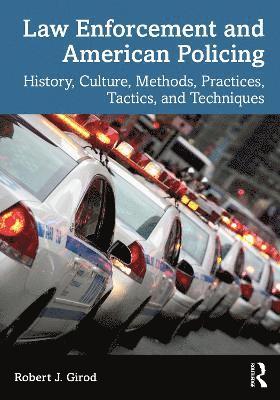 bokomslag Law Enforcement and American Policing: History, Culture, Methods, Practices, Tactics, and Techniques