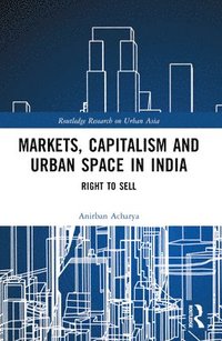 bokomslag Markets, Capitalism and Urban Space in India