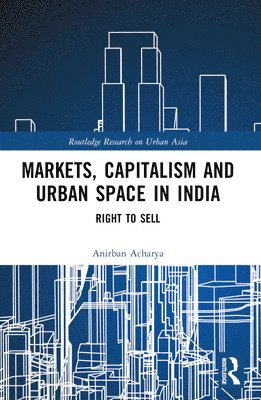 bokomslag Markets, Capitalism and Urban Space in India
