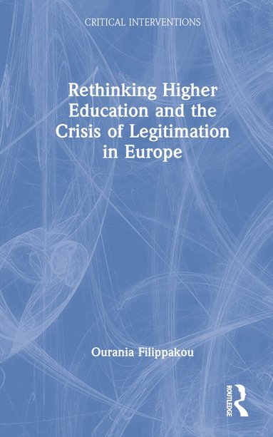 Ourania Filippakou - Rethinking Higher Education and the Crisis of Legitimation in Europe, Inbunden