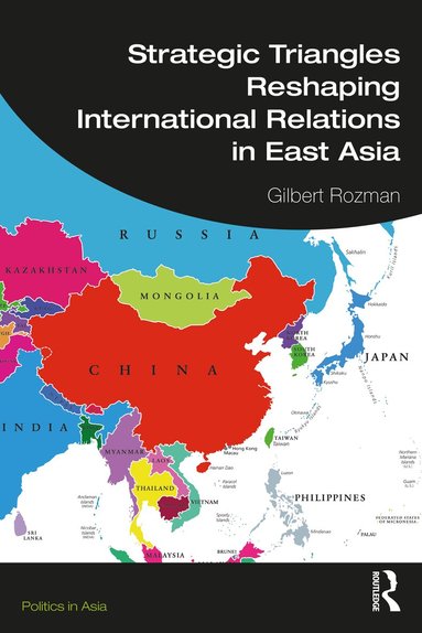 Gilbert Rozman - Strategic Triangles Reshaping International Relations in East Asia, Häftad