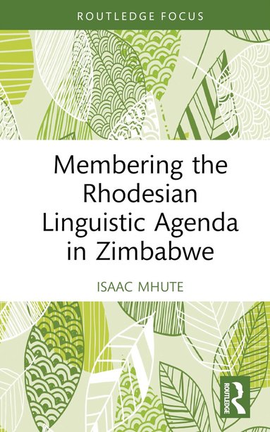 Isaac Mhute - Membering the Rhodesian Linguistic Agenda in Zimbabwe, Inbunden