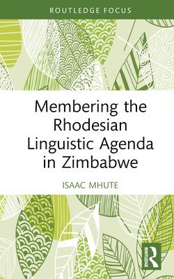 Isaac Mhute, Zimbabwe) Mhute, Isaac (Midlands State University - Membering the Rhodesian Linguistic Agenda in Zimbabwe, Inbunden