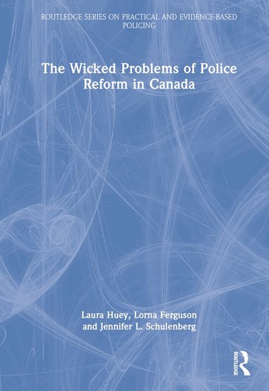 Laura Huey, Lorna Ferguson, Jennifer L. Schulenberg - Wicked Problems of Police Reform in Canada, Inbunden