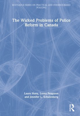 Laura Huey, Lorna Ferguson, Jennifer L. Schulenberg, Canada) Ferguson, Lorna (Western University - Wicked Problems of Police Reform in Canada, Inbunden