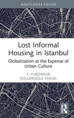 F. Yurdanur Dulgeroglu-Yuksel - Lost Informal Housing in Istanbul, Inbunden