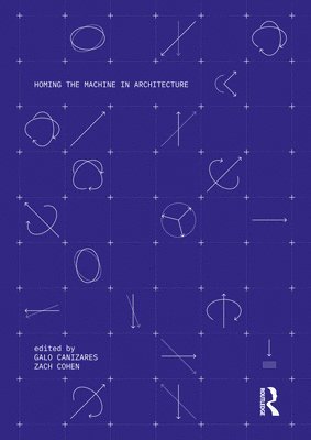 Galo Canizares, Zach Cohen - Homing the Machine in Architecture, Inbunden